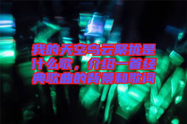 我的天空烏云聚攏是什么歌，介紹一首經典歌曲的背景和歌詞