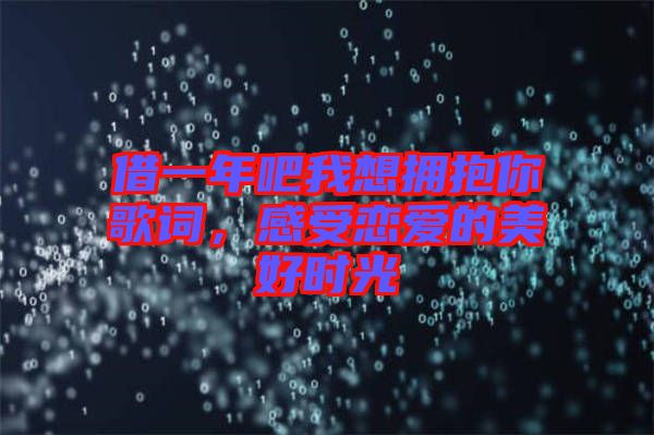 借一年吧我想擁抱你歌詞，感受戀愛的美好時(shí)光