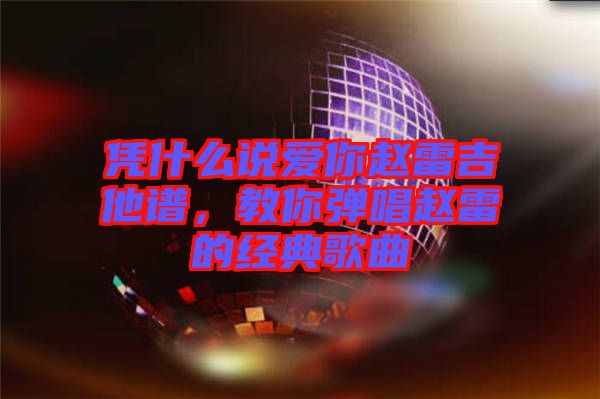 憑什么說愛你趙雷吉他譜，教你彈唱趙雷的經(jīng)典歌曲