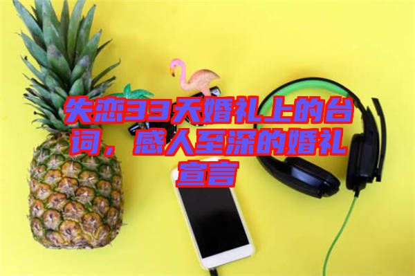 失戀33天婚禮上的臺詞，感人至深的婚禮宣言