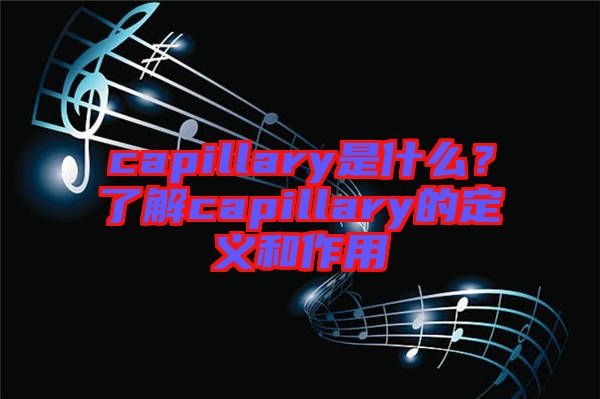 capillary是什么？了解capillary的定義和作用