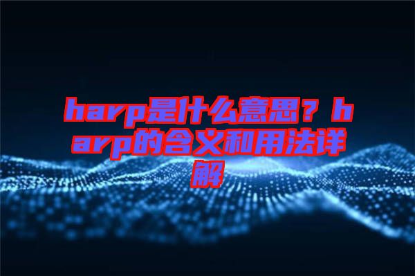 harp是什么意思？harp的含義和用法詳解