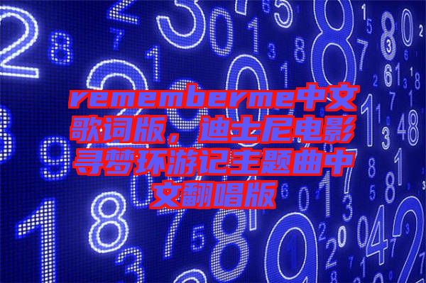 rememberme中文歌詞版，迪士尼電影尋夢環(huán)游記主題曲中文翻唱版