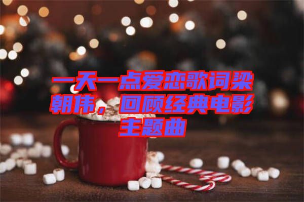 一天一點愛戀歌詞梁朝偉，回顧經(jīng)典電影主題曲