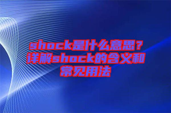 shock是什么意思？詳解shock的含義和常見(jiàn)用法