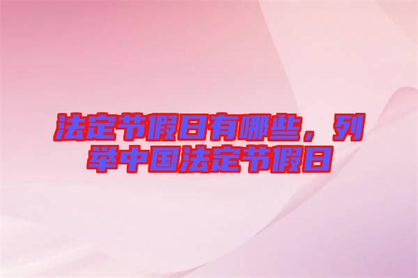 法定節(jié)假日有哪些，列舉中國法定節(jié)假日