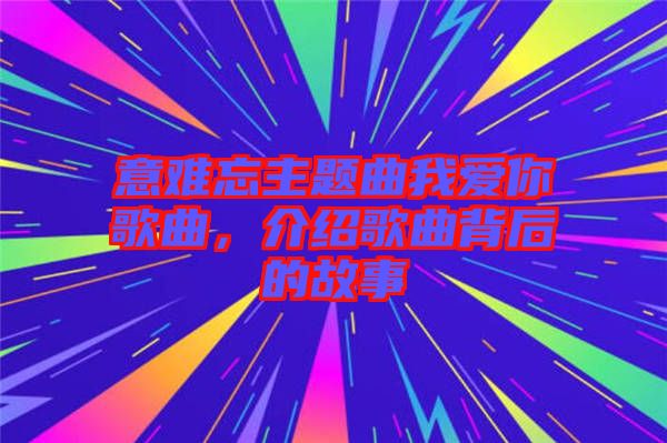 意難忘主題曲我愛你歌曲，介紹歌曲背后的故事