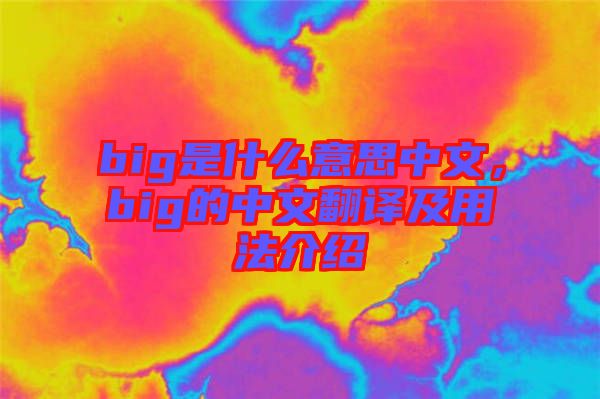 big是什么意思中文，big的中文翻譯及用法介紹