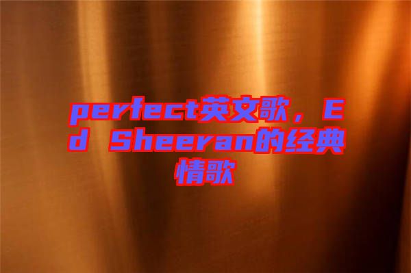 perfect英文歌，Ed Sheeran的經(jīng)典情歌