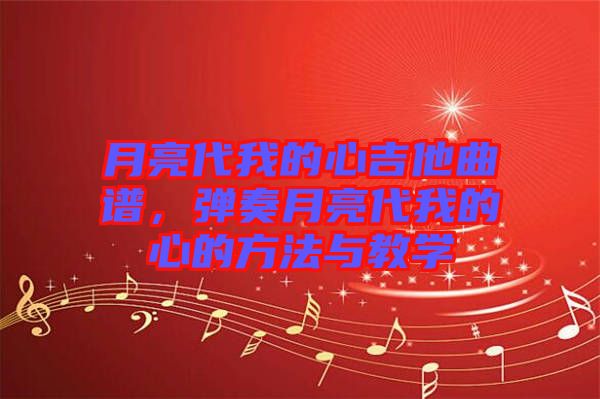 月亮代我的心吉他曲譜，彈奏月亮代我的心的方法與教學(xué)