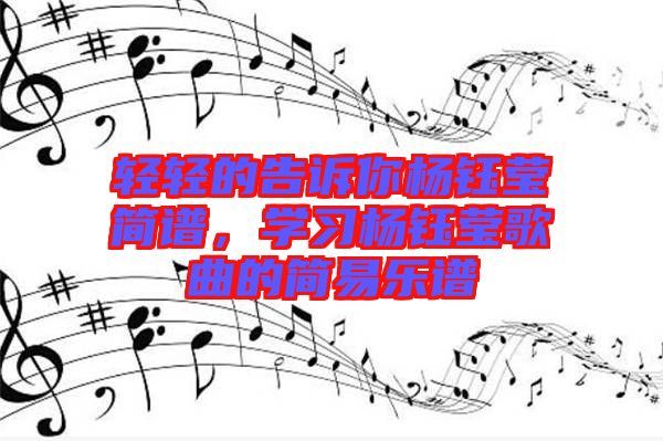 輕輕的告訴你楊鈺瑩簡譜，學習楊鈺瑩歌曲的簡易樂譜