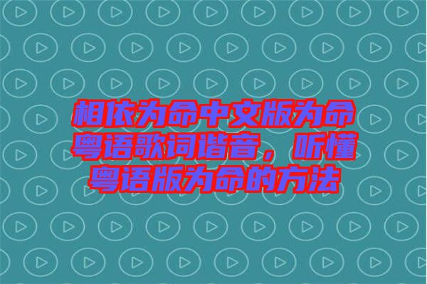 相依為命中文版為命粵語歌詞諧音，聽懂粵語版為命的方法