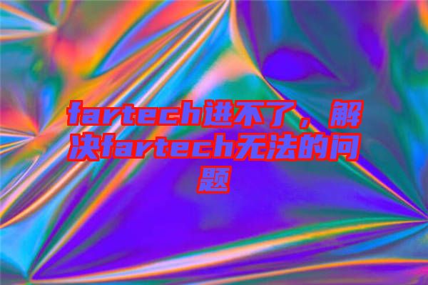 fartech進不了，解決fartech無法的問題