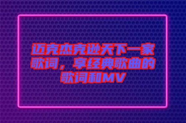 邁克杰克遜天下一家歌詞，享經(jīng)典歌曲的歌詞和MV