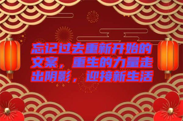 忘記過去重新開始的文案，重生的力量走出陰影，迎接新生活