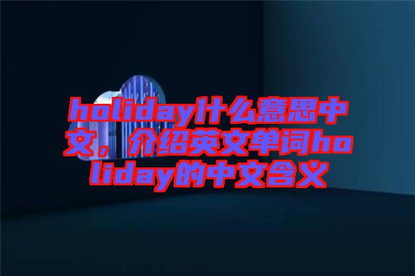 holiday什么意思中文，介紹英文單詞holiday的中文含義