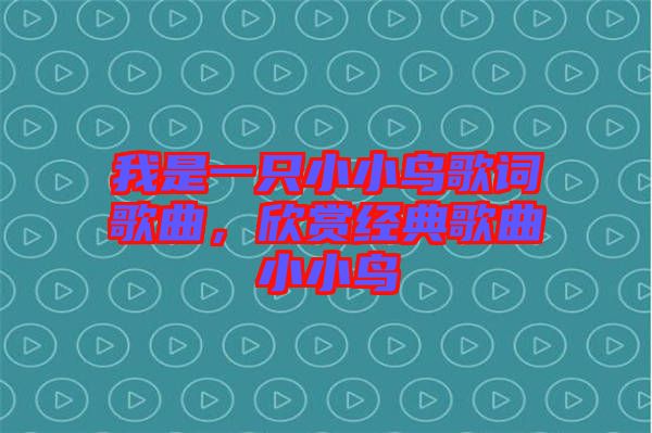 我是一只小小鳥歌詞歌曲，欣賞經(jīng)典歌曲小小鳥