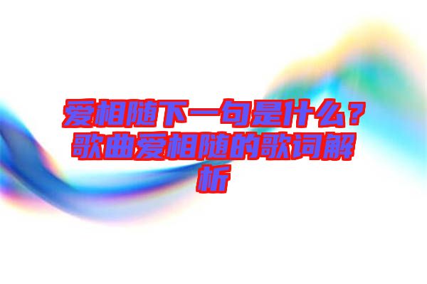 愛相隨下一句是什么？歌曲愛相隨的歌詞解析