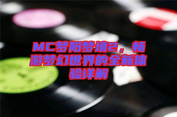 MC夢(mèng)陽夢(mèng)境2，暢游夢(mèng)幻世界的全新體驗(yàn)詳解