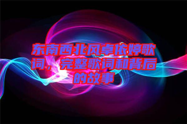 東南西北風(fēng)卓依婷歌詞，完整歌詞和背后的故事