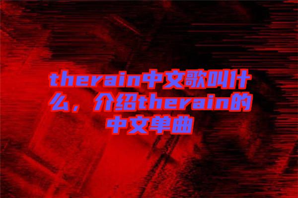 therain中文歌叫什么，介紹therain的中文單曲