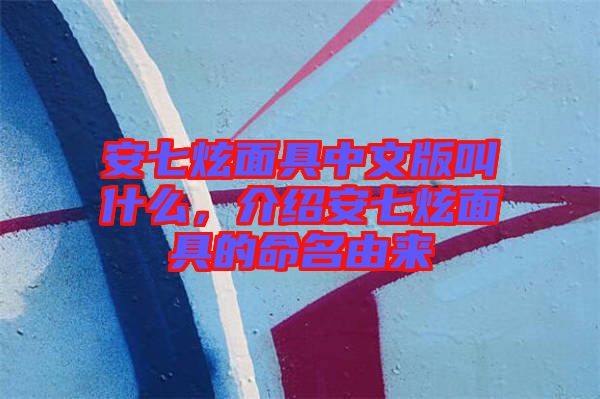 安七炫面具中文版叫什么，介紹安七炫面具的命名由來