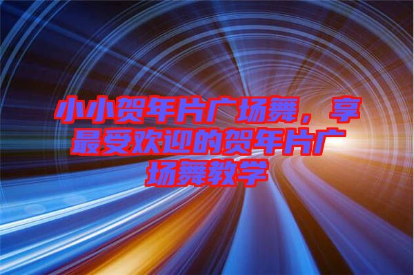 小小賀年片廣場舞，享最受歡迎的賀年片廣場舞教學(xué)