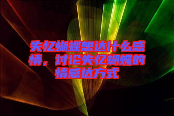 失憶蝴蝶想達什么感情，討論失憶蝴蝶的情感達方式