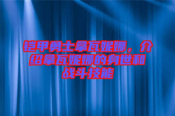 鎧甲勇士拿瓦妮娜，介紹拿瓦妮娜的身世和戰(zhàn)斗技能