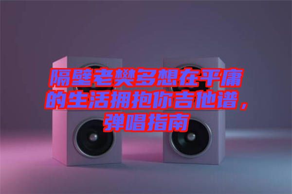 隔壁老樊多想在平庸的生活擁抱你吉他譜，彈唱指南