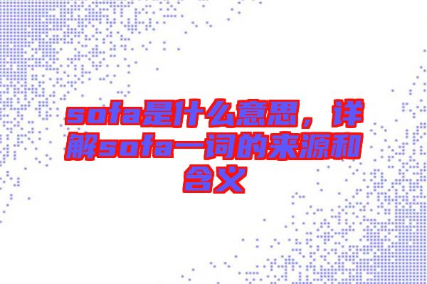 sofa是什么意思，詳解sofa一詞的來源和含義