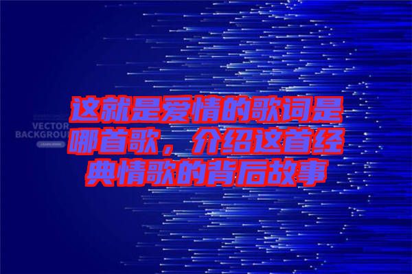 這就是愛情的歌詞是哪首歌，介紹這首經(jīng)典情歌的背后故事