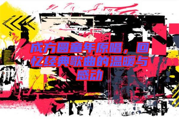 成方圓童年原唱，回憶經(jīng)典歌曲的溫暖與感動