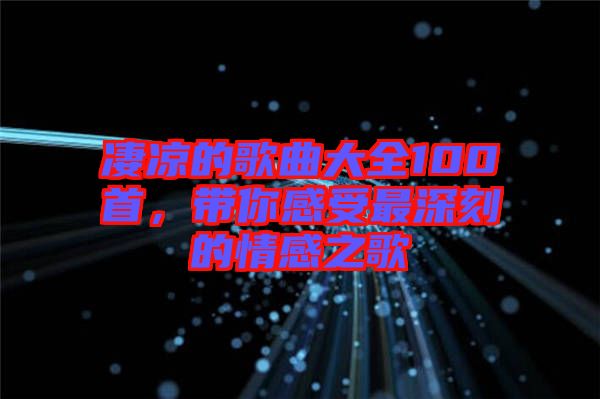 凄涼的歌曲大全100首，帶你感受最深刻的情感之歌