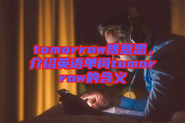 tomorrow啥意思，介紹英語(yǔ)單詞tomorrow的含義