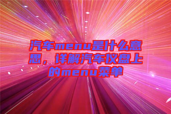 汽車menu是什么意思，詳解汽車儀盤上的menu菜單