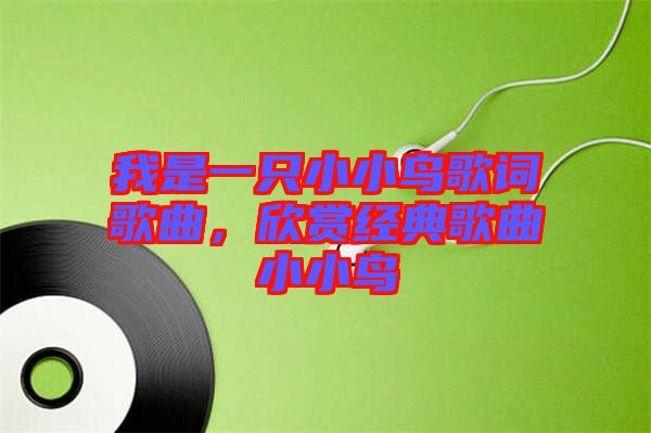 我是一只小小鳥歌詞歌曲，欣賞經(jīng)典歌曲小小鳥