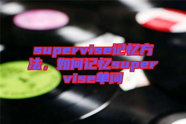 supervise記憶方法，如何記憶supervise單詞