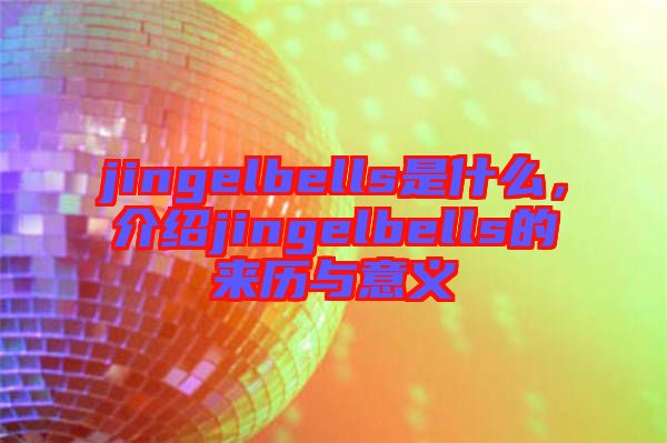 jingelbells是什么，介紹jingelbells的來歷與意義