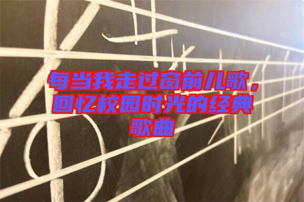 每當我走過窗前兒歌，回憶校園時光的經典歌曲