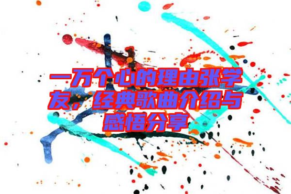 一萬個(gè)心的理由張學(xué)友，經(jīng)典歌曲介紹與感悟分享