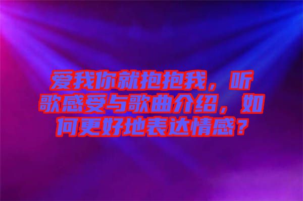 愛我你就抱抱我，聽歌感受與歌曲介紹，如何更好地表達情感？