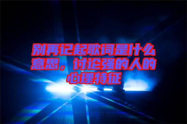 別再記起歌詞是什么意思，討論強(qiáng)的人的心理特征