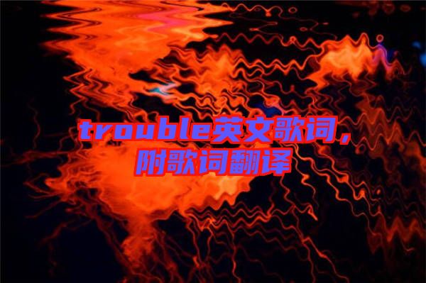 trouble英文歌詞，附歌詞翻譯