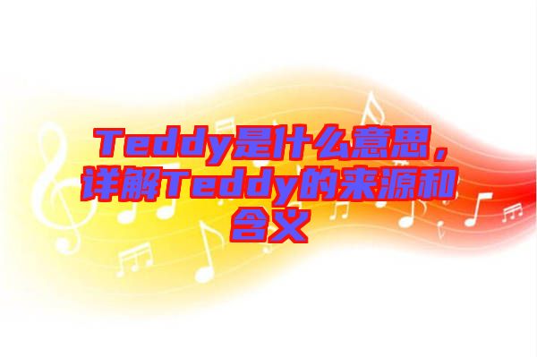 Teddy是什么意思，詳解Teddy的來源和含義