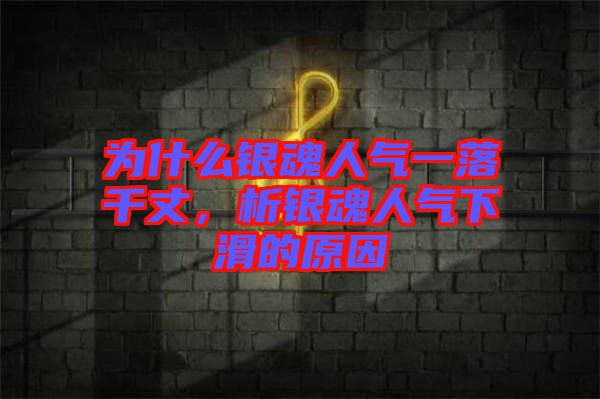 為什么銀魂人氣一落千丈，析銀魂人氣下滑的原因