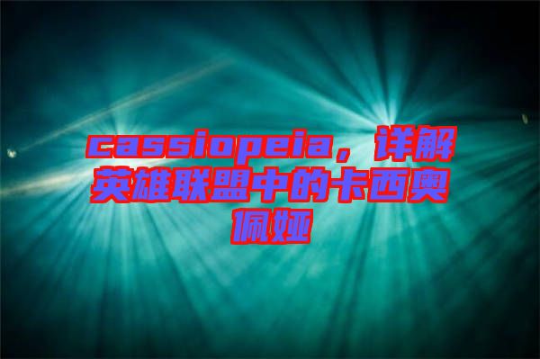 cassiopeia，詳解英雄聯(lián)盟中的卡西奧佩婭