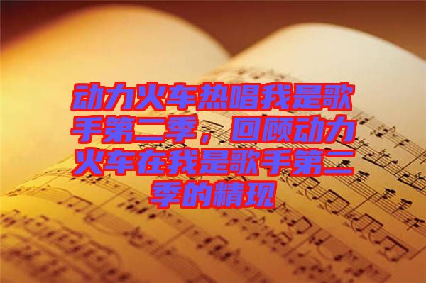 動力火車熱唱我是歌手第二季，回顧動力火車在我是歌手第二季的精現(xiàn)