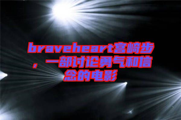 braveheart宮崎步，一部討論勇氣和信念的電影