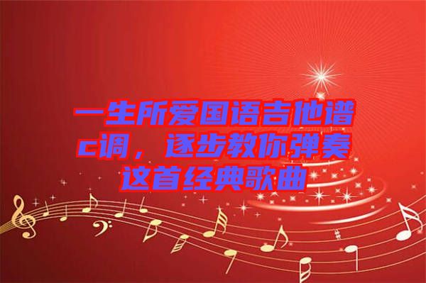 一生所愛國語吉他譜c調(diào)，逐步教你彈奏這首經(jīng)典歌曲